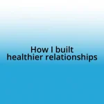 How I built healthier relationships