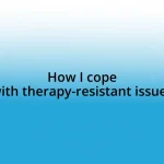 How I cope with therapy-resistant issues