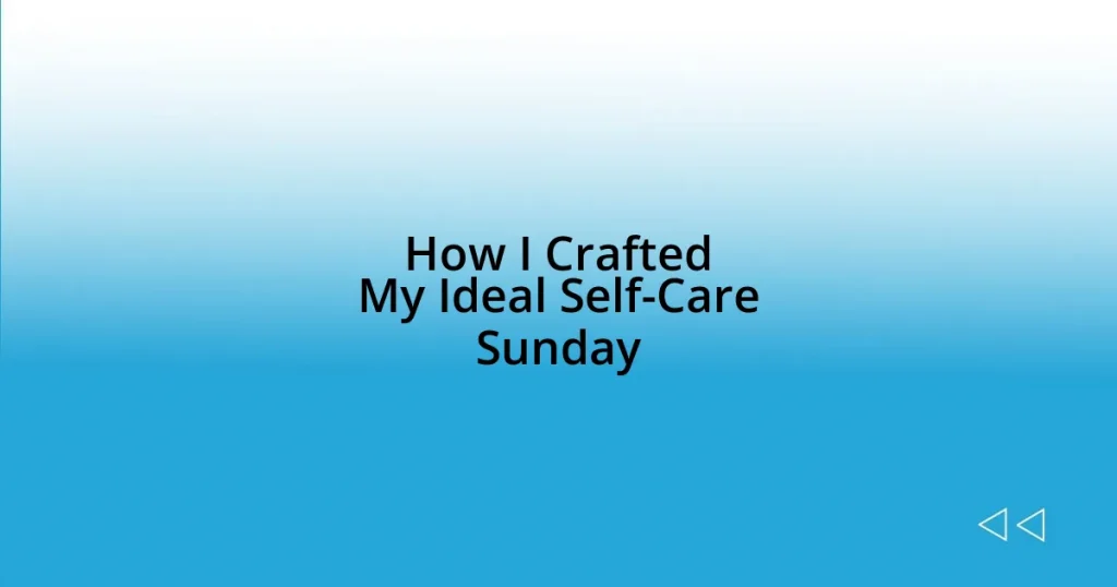 How I Crafted My Ideal Self-Care Sunday