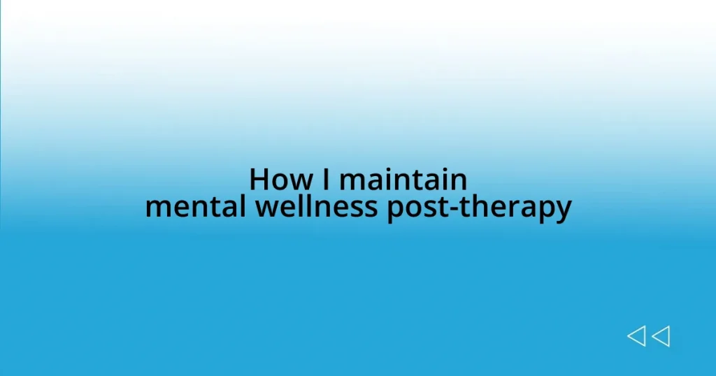 How I maintain mental wellness post-therapy