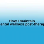 How I maintain mental wellness post-therapy