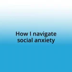 How I navigate social anxiety