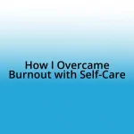 How I Overcame Burnout with Self-Care