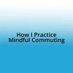 How I Practice Mindful Commuting