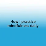 How I practice mindfulness daily