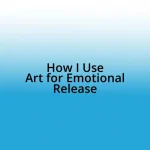 How I Use Art for Emotional Release