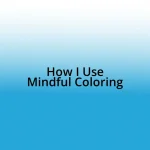 How I Use Mindful Coloring