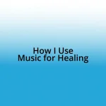 How I Use Music for Healing