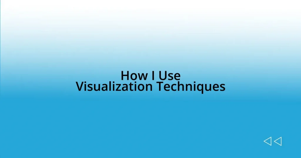 How I Use Visualization Techniques