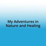 My Adventures in Nature and Healing