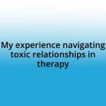 My experience navigating toxic relationships in therapy