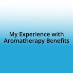 My Experience with Aromatherapy Benefits