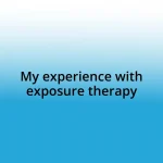 My experience with exposure therapy