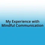 My Experience with Mindful Communication