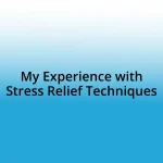 My Experience with Stress Relief Techniques