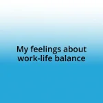 My feelings about work-life balance