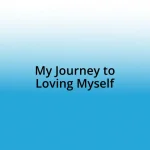 My Journey to Loving Myself