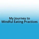 My Journey to Mindful Eating Practices