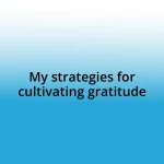 My strategies for cultivating gratitude