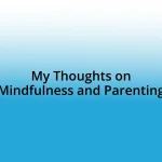 My Thoughts on Mindfulness and Parenting