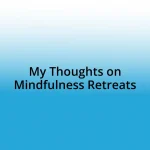 My Thoughts on Mindfulness Retreats