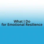 What I Do for Emotional Resilience