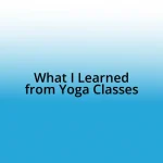 What I Learned from Yoga Classes