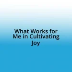 What Works for Me in Cultivating Joy