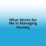 What Works for Me in Managing Anxiety