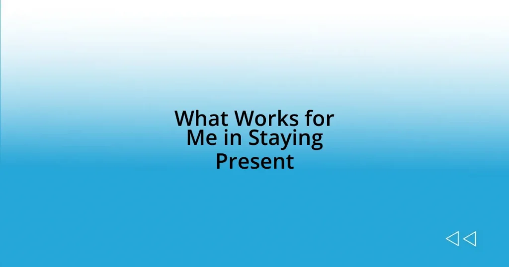 What Works for Me in Staying Present