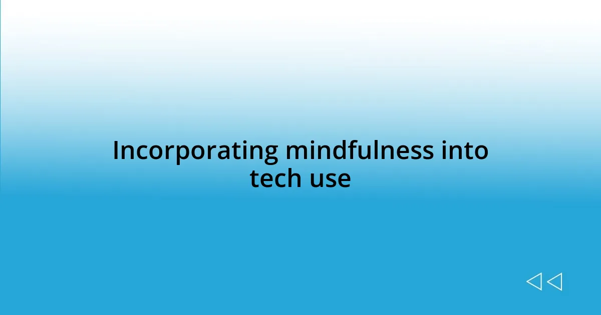 Incorporating mindfulness into tech use