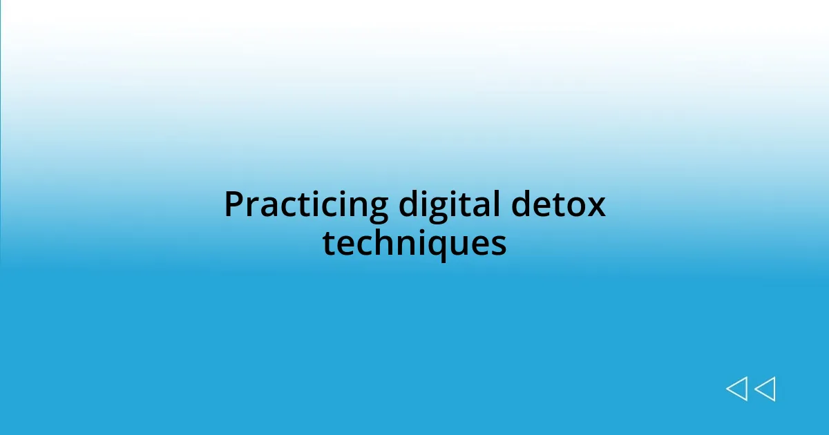 Practicing digital detox techniques