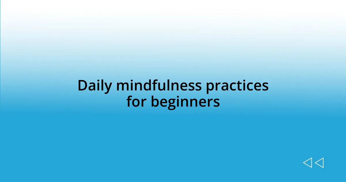 Daily mindfulness practices for beginners