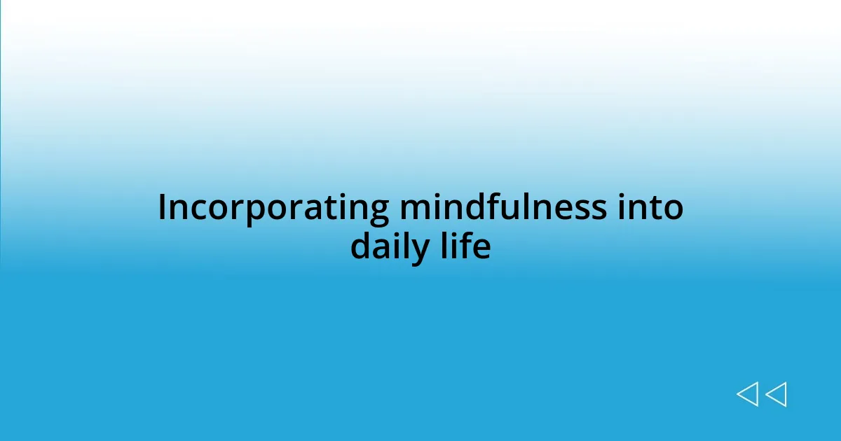 Incorporating mindfulness into daily life