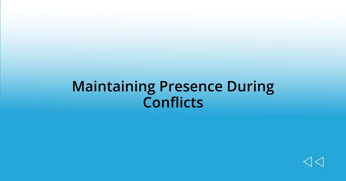 Maintaining Presence During Conflicts