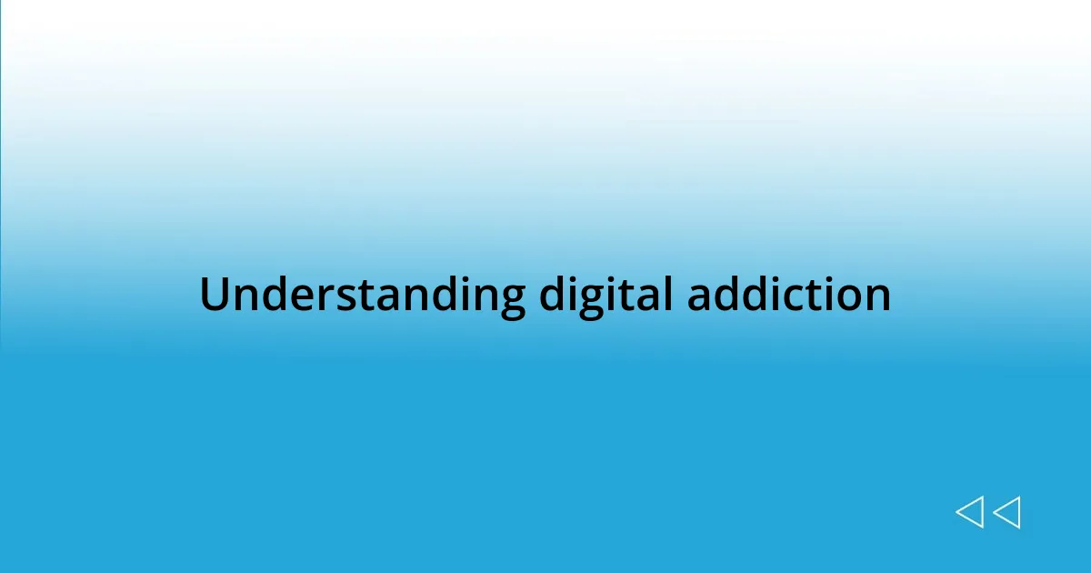 Understanding digital addiction