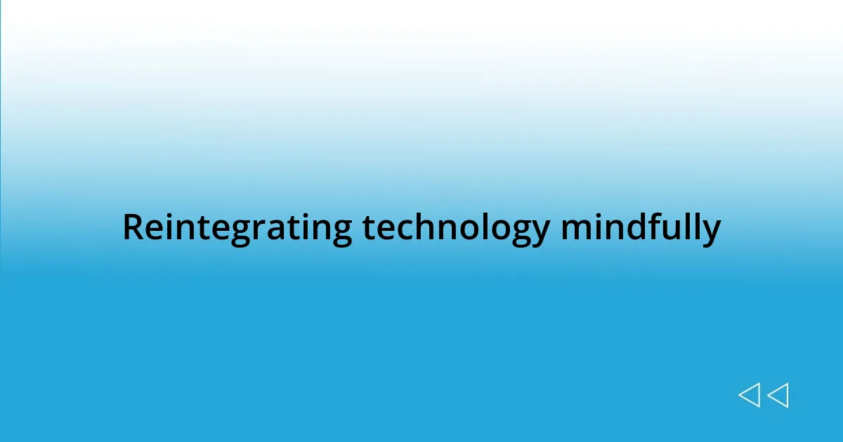 Reintegrating technology mindfully