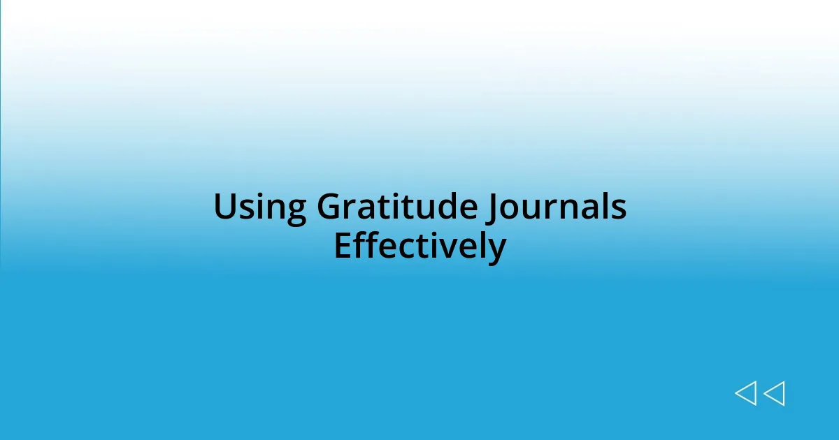 Using Gratitude Journals Effectively