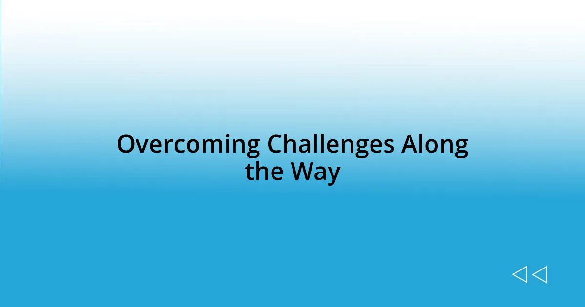 Overcoming Challenges Along the Way