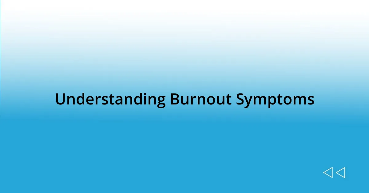 Understanding Burnout Symptoms