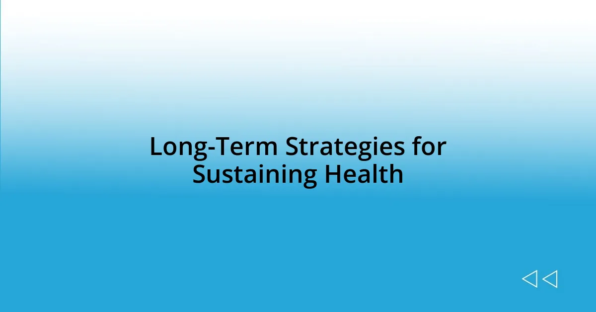 Long-Term Strategies for Sustaining Health