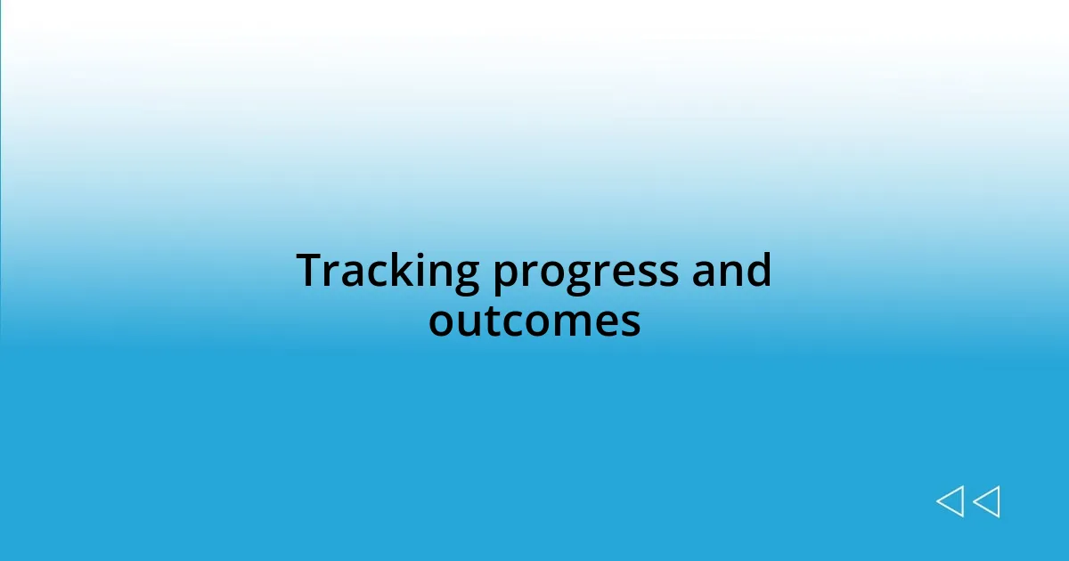 Tracking progress and outcomes