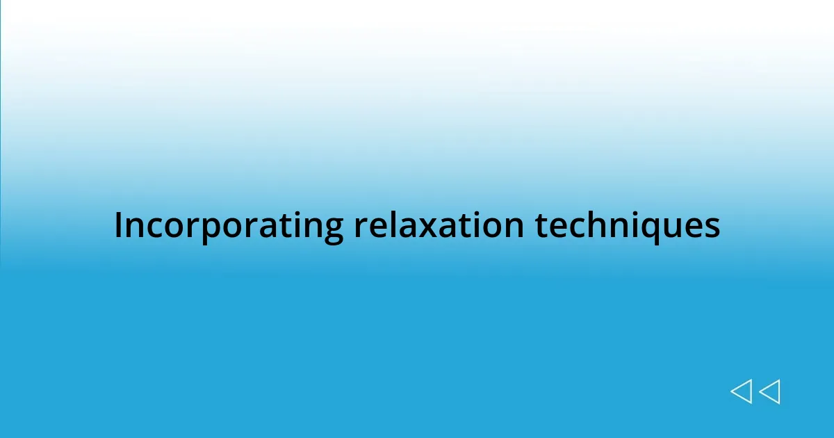 Incorporating relaxation techniques