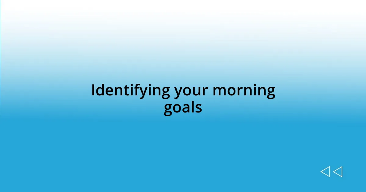 Identifying your morning goals