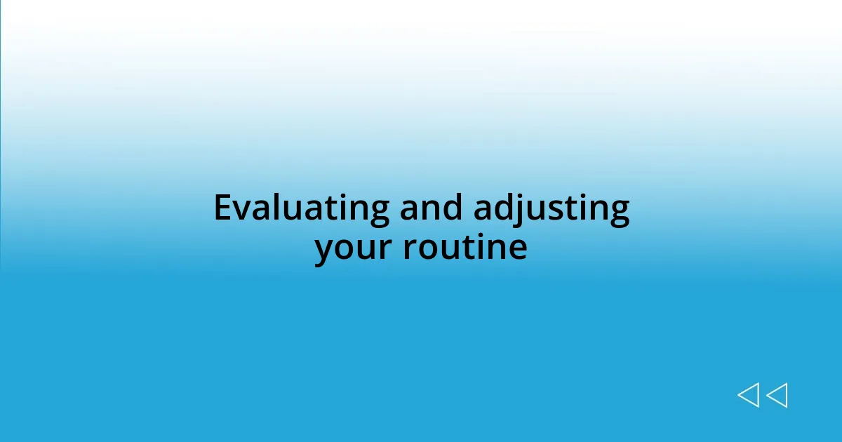 Evaluating and adjusting your routine