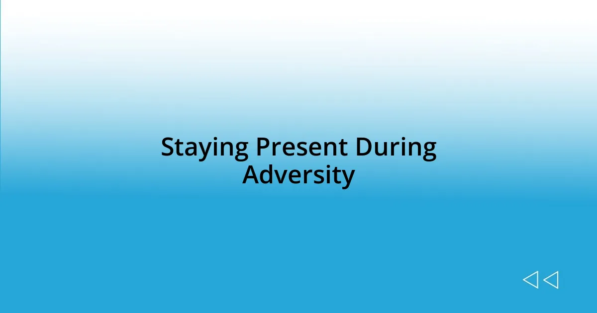 Staying Present During Adversity