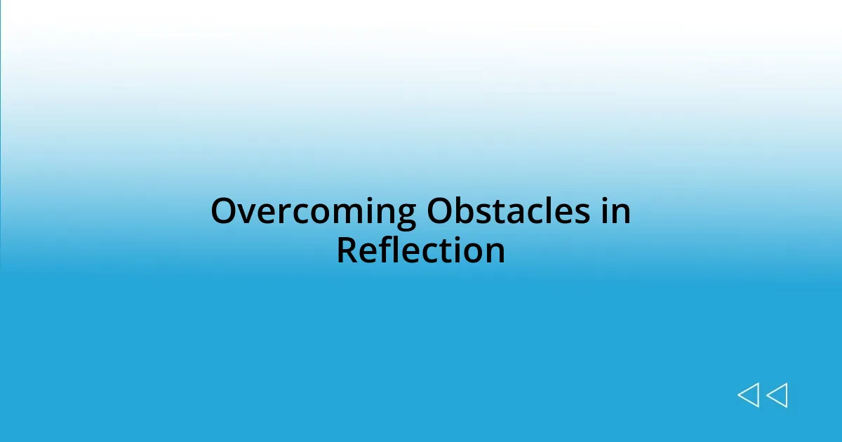 Overcoming Obstacles in Reflection