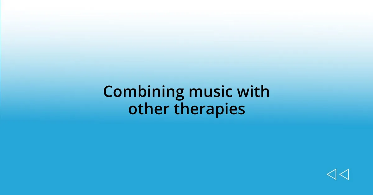 Combining music with other therapies