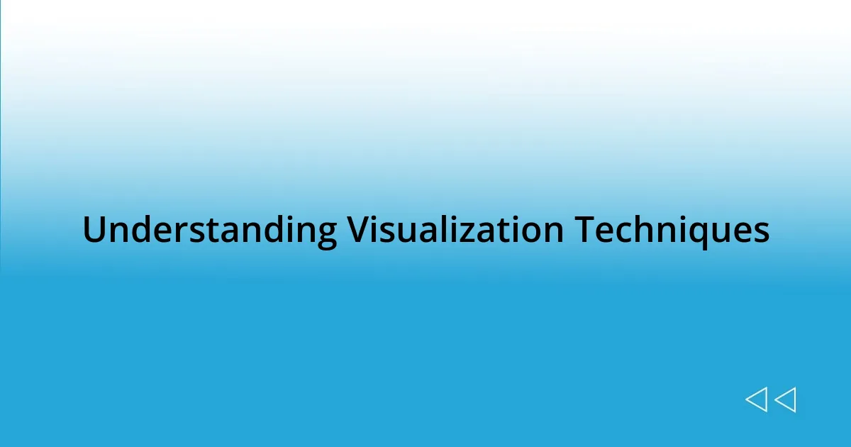 Understanding Visualization Techniques