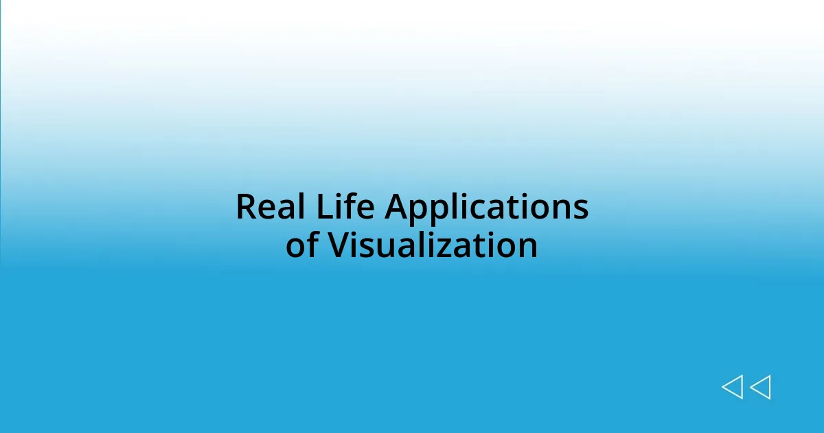 Real Life Applications of Visualization